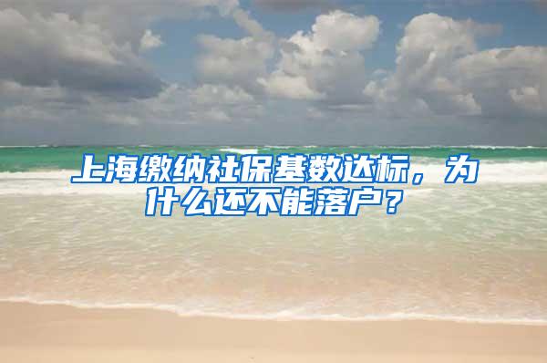 上海缴纳社保基数达标，为什么还不能落户？