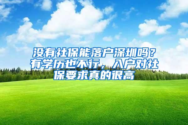 没有社保能落户深圳吗？有学历也不行，入户对社保要求真的很高