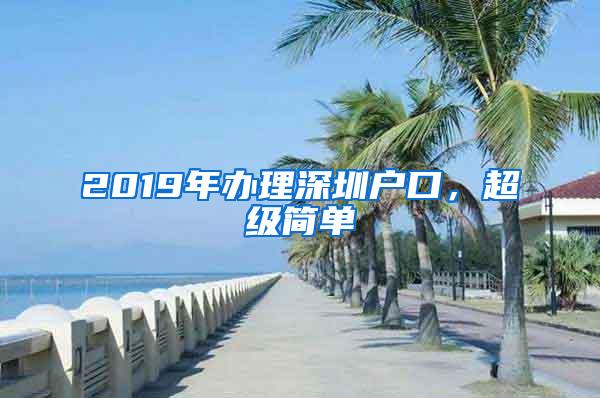 2019年办理深圳户口，超级简单