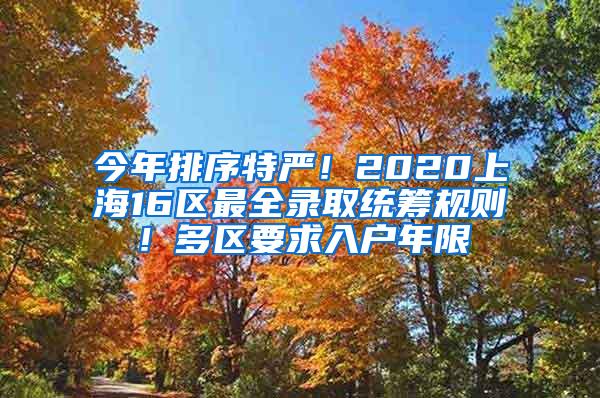 今年排序特严！2020上海16区最全录取统筹规则！多区要求入户年限