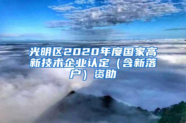 光明区2020年度国家高新技术企业认定（含新落户）资助