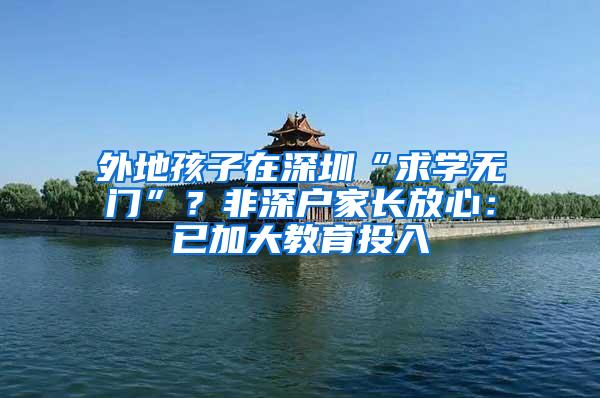 外地孩子在深圳“求学无门”？非深户家长放心：已加大教育投入