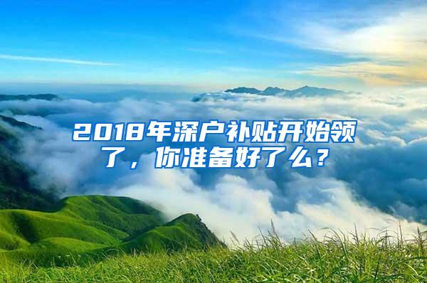 2018年深户补贴开始领了，你准备好了么？