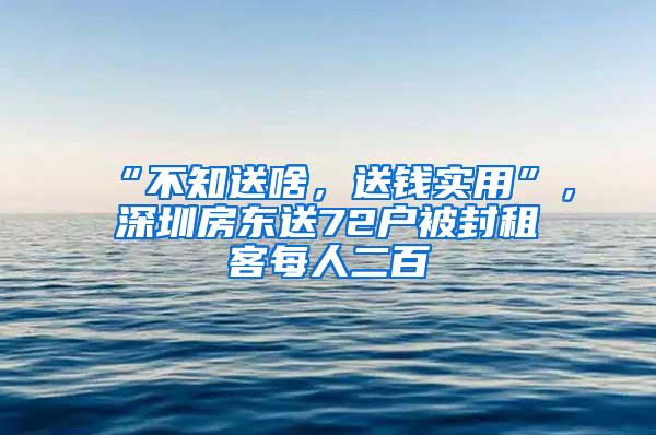 “不知送啥，送钱实用”，深圳房东送72户被封租客每人二百