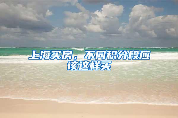 上海买房，不同积分段应该这样买