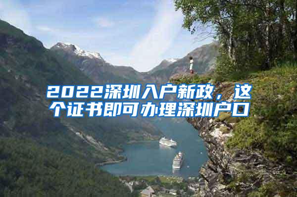 2022深圳入户新政，这个证书即可办理深圳户口