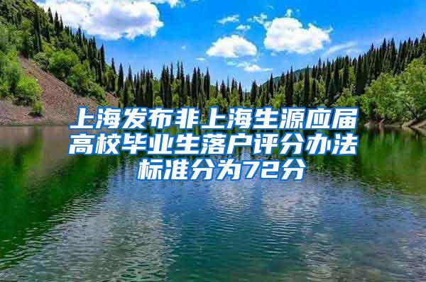 上海发布非上海生源应届高校毕业生落户评分办法 标准分为72分