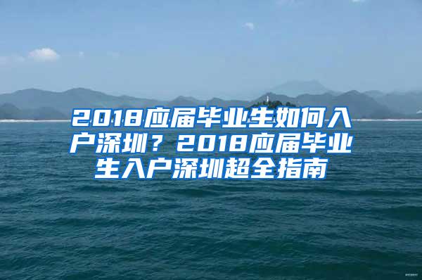 2018应届毕业生如何入户深圳？2018应届毕业生入户深圳超全指南