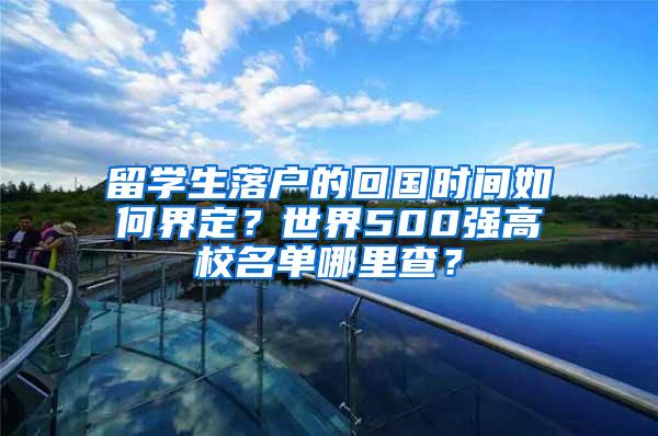 留学生落户的回国时间如何界定？世界500强高校名单哪里查？