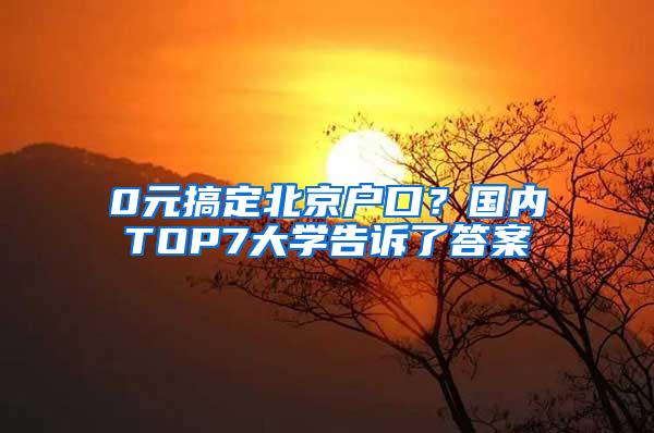 0元搞定北京户口？国内TOP7大学告诉了答案