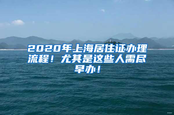 2020年上海居住证办理流程！尤其是这些人需尽早办！