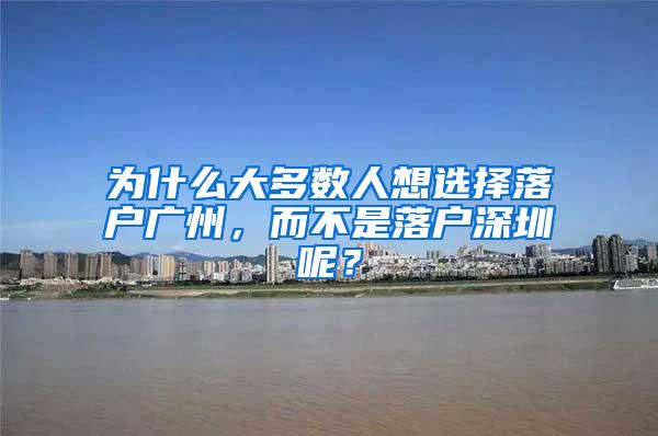 为什么大多数人想选择落户广州，而不是落户深圳呢？