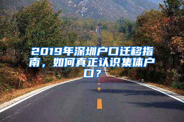 2019年深圳户口迁移指南，如何真正认识集体户口？