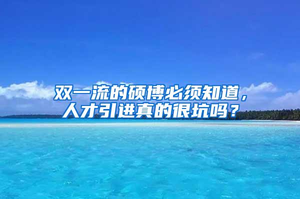 双一流的硕博必须知道，人才引进真的很坑吗？