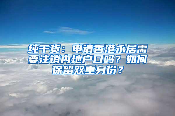 纯干货：申请香港永居需要注销内地户口吗？如何保留双重身份？