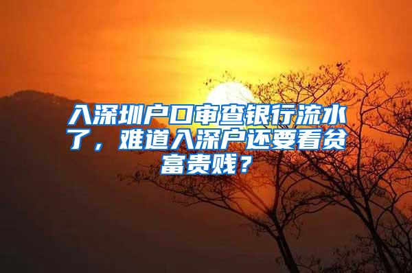 入深圳户口审查银行流水了，难道入深户还要看贫富贵贱？