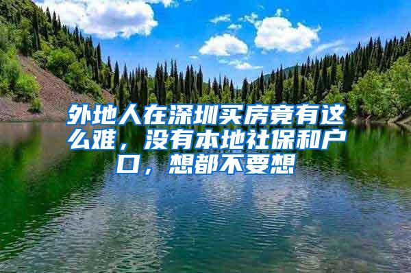 外地人在深圳买房竟有这么难，没有本地社保和户口，想都不要想