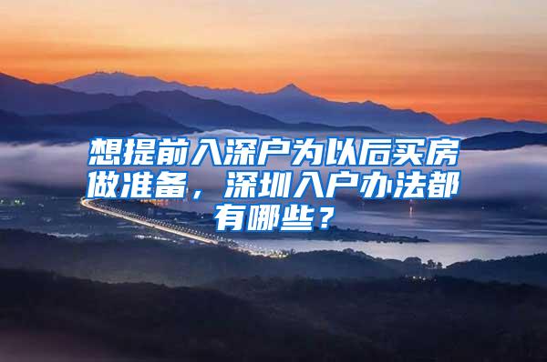 想提前入深户为以后买房做准备，深圳入户办法都有哪些？