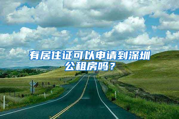 有居住证可以申请到深圳公租房吗？