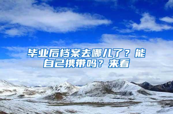 毕业后档案去哪儿了？能自己携带吗？来看→