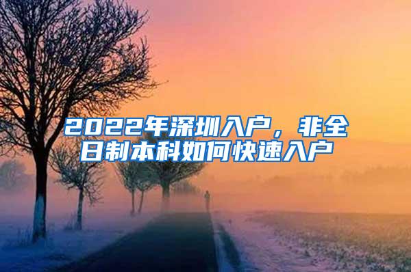 2022年深圳入户，非全日制本科如何快速入户