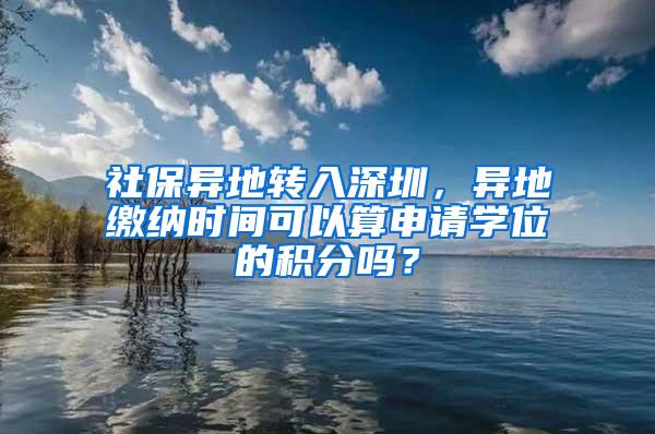 社保异地转入深圳，异地缴纳时间可以算申请学位的积分吗？