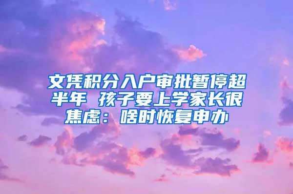 文凭积分入户审批暂停超半年 孩子要上学家长很焦虑：啥时恢复申办