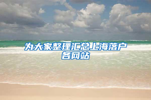 为大家整理汇总上海落户各网站