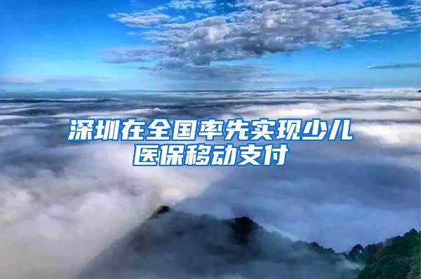 深圳在全国率先实现少儿医保移动支付