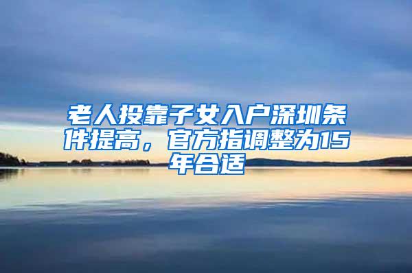 老人投靠子女入户深圳条件提高，官方指调整为15年合适