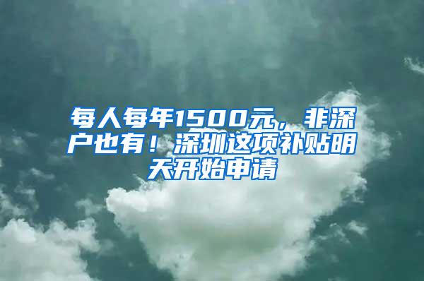 每人每年1500元，非深户也有！深圳这项补贴明天开始申请