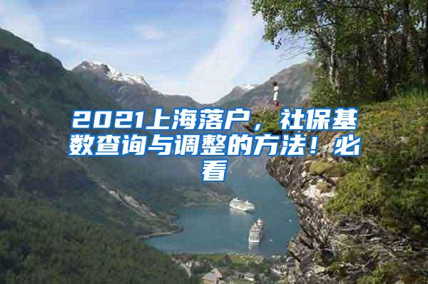 2021上海落户，社保基数查询与调整的方法！必看