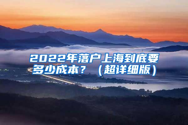 2022年落户上海到底要多少成本？（超详细版）