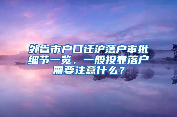 外省市户口迁沪落户审批细节一览，一般投靠落户需要注意什么？