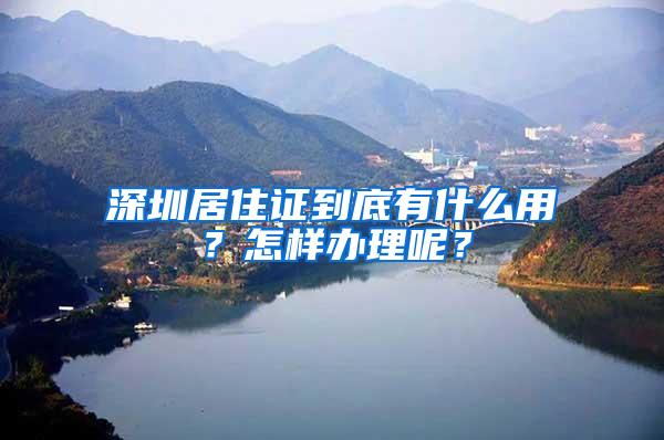 深圳居住证到底有什么用？怎样办理呢？