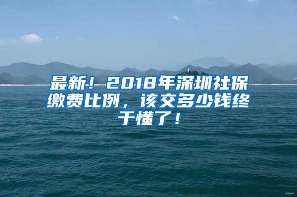 最新！2018年深圳社保缴费比例，该交多少钱终于懂了！