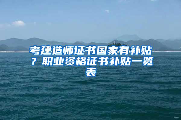 考建造师证书国家有补贴？职业资格证书补贴一览表