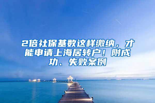 2倍社保基数这样缴纳，才能申请上海居转户！附成功、失败案例