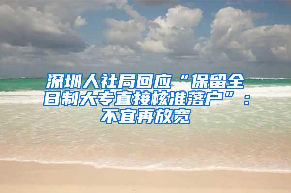 深圳人社局回应“保留全日制大专直接核准落户”：不宜再放宽