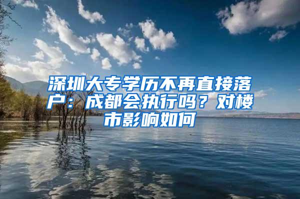 深圳大专学历不再直接落户：成都会执行吗？对楼市影响如何