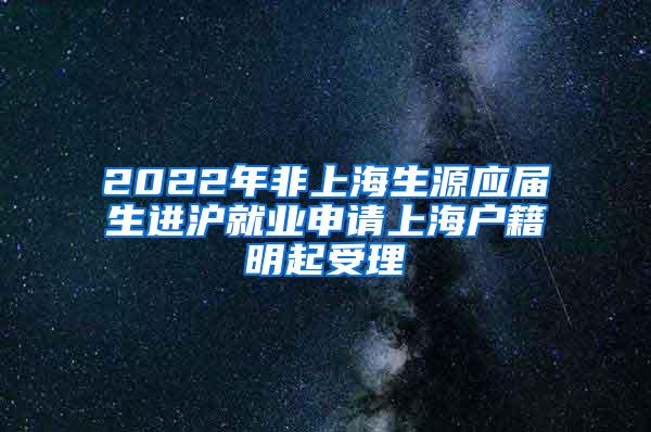 2022年非上海生源应届生进沪就业申请上海户籍明起受理