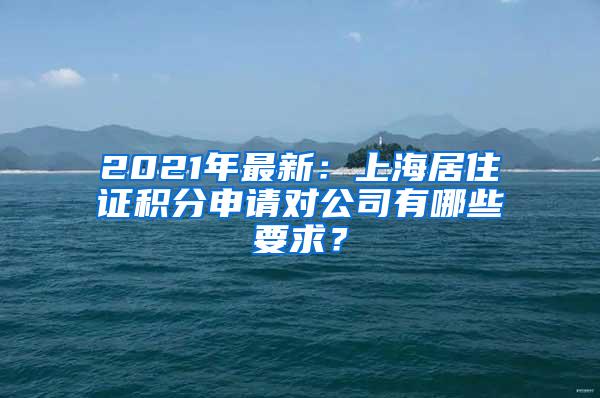 2021年最新：上海居住证积分申请对公司有哪些要求？