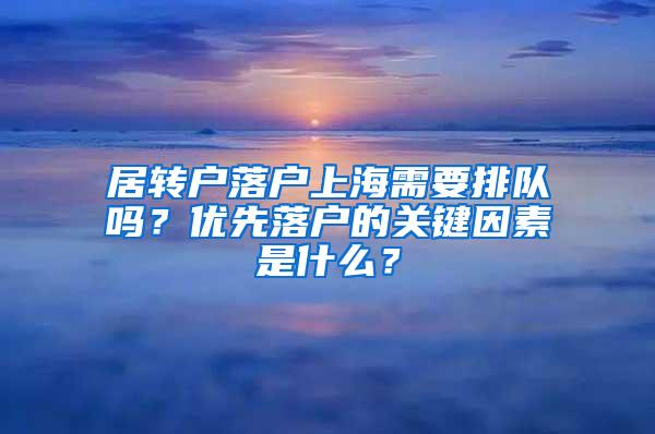 居转户落户上海需要排队吗？优先落户的关键因素是什么？