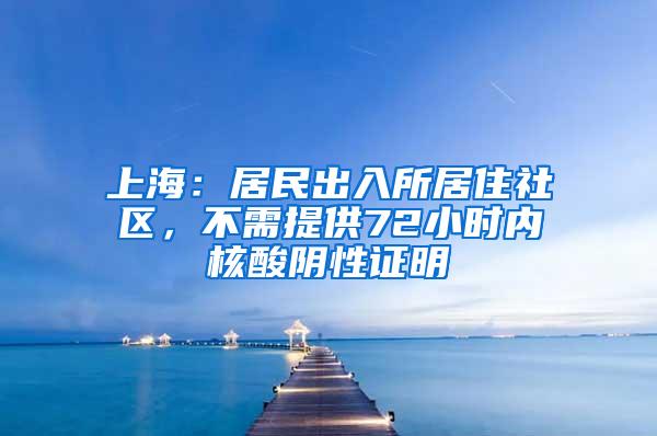 上海：居民出入所居住社区，不需提供72小时内核酸阴性证明