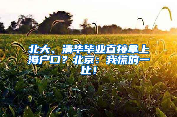 北大、清华毕业直接拿上海户口？北京：我慌的一比！