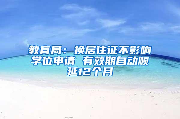 教育局：换居住证不影响学位申请 有效期自动顺延12个月