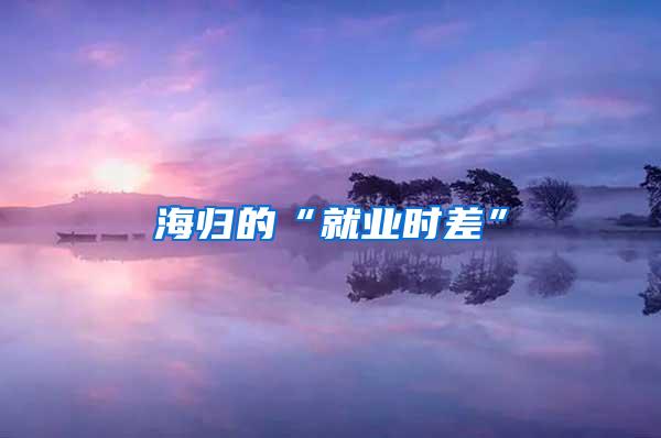 海归的“就业时差”