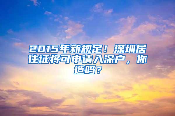 2015年新规定！深圳居住证将可申请入深户，你造吗？