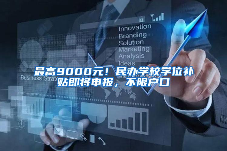 最高9000元！民办学校学位补贴即将申报，不限户口