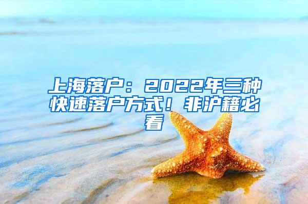 上海落户：2022年三种快速落户方式！非沪籍必看